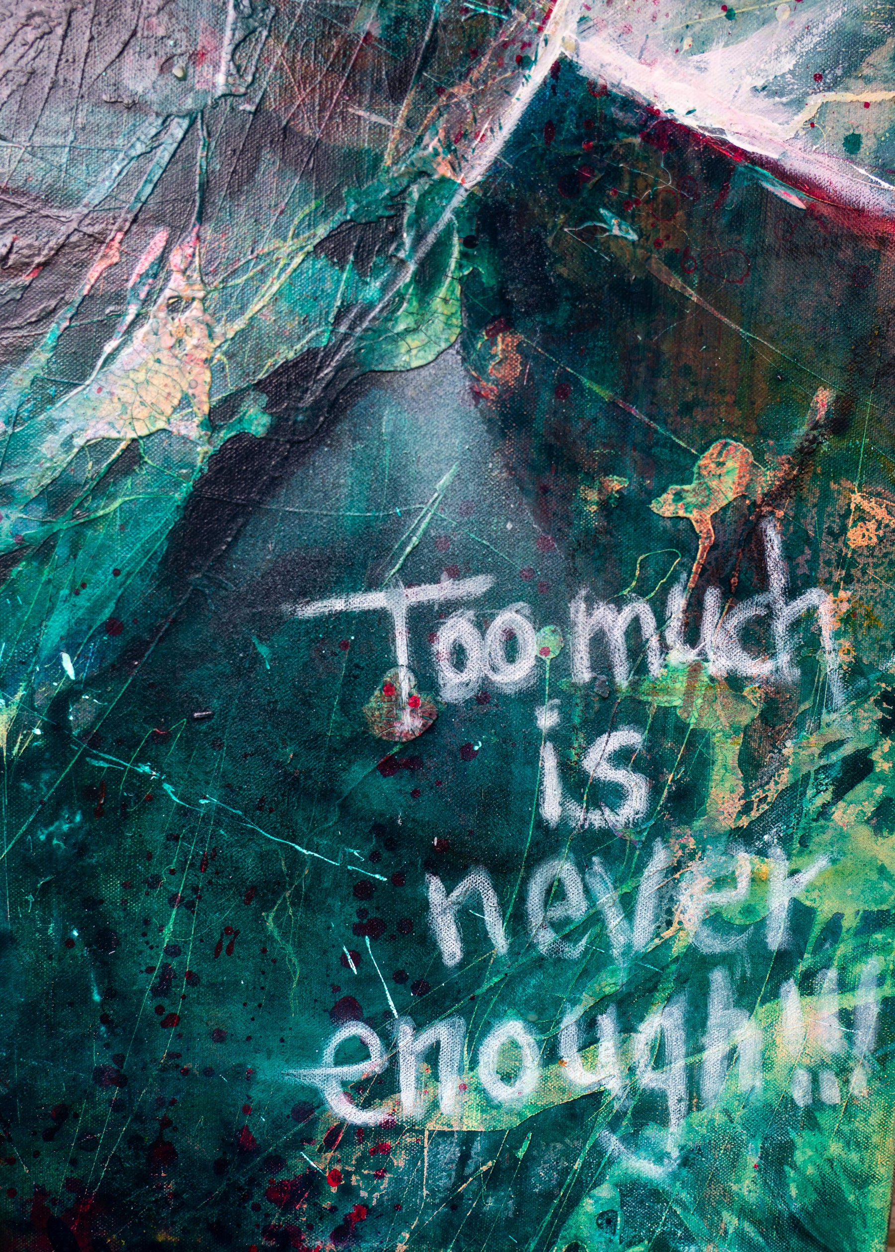 „Too Much Is Never Enough“ - 120 x 100 cm